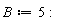 B := 5