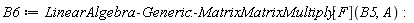 B6 := LinearAlgebra:-Generic:-MatrixMatrixMultiply[F](B5, A)
