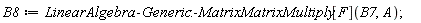 B8 := LinearAlgebra:-Generic:-MatrixMatrixMultiply[F](B7, A)