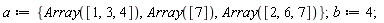 a := {Array([7]), Array([1, 3, 4]), Array([2, 6, 7])}; b := 4