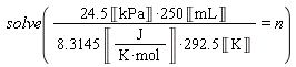 solve((24.5*Unit('kPa')*250)*Unit('mL')/((8.3145*Unit('J'/('K'*'mol'))*292.5)*Unit('K')) = n)