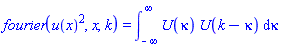 fourier(u(x)^2, x, k) = int(U(kappa)*U(k-kappa), kappa = -infinity .. infinity)