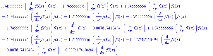 1.745555556*(diff(f0(x), x))*f3(x)+1.745555556*(diff(f1(x), x))*f2(x)+1.745555556*(diff(f2(x), x))*f1(x)+1.745555556*(diff(f3(x), x))*f0(x)-1.745555556*(diff(f0(x), x))*f2(x)-1.745555556*(diff(f1(x), x))*f1(x)-1.745555556*(diff(f2(x), x))*f0(x)+diff(diff(diff(f3(x), x), x), x)+0.7617410494e-2*(diff(f2(x), x))+1.745555556*(diff(f0(x), x))*f1(x)+1.745555556*(diff(f1(x), x))*f0(x)-1.745555556*(diff(f0(x), x))*f0(x)-0.7617410494e-2*(diff(f1(x), x))+0.7617410494e-2*(diff(f0(x), x))-0.7617410494e-2*(diff(f3(x), x))
