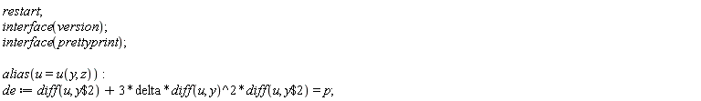 restart; interface(version); interface(prettyprint); alias(u = u(y, z)); de := diff(u, `$`(y, 2))+3*delta*(diff(u, y))^2*(diff(u, `$`(y, 2))) = p