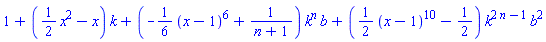 1+((1/2)*x^2-x)*k+(-(1/6)*(x-1)^6+1/(n+1))*k^n*b+((1/2)*(x-1)^10-1/2)*k^(2*n-1)*b^2