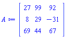 Matrix(3, 3, {(1, 1) = 27, (1, 2) = 99, (1, 3) = 92, (2, 1) = 8, (2, 2) = 29, (2, 3) = -31, (3, 1) = 69, (3, 2) = 44, (3, 3) = 67})