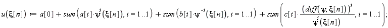 u(xi[n]) := a[0]+sum(a[i]*psi(xi[n])^i, i = 1 .. 1)+sum(b[i]*psi(xi[n])^(-i), i = 1 .. 1)+sum(c[i]*(diff(psi, xi[n]))^i/psi(xi[n])^i, i = 1 .. 1)