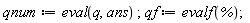qnum := eval(q, ans); qf := evalf(%)