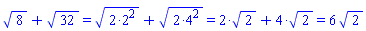 %sqrt(8)+%sqrt(32) = sqrt(`%*`(2, `%^`(2, 2)))+sqrt(`%*`(2, `%^`(4, 2))) and sqrt(`%*`(2, `%^`(2, 2)))+sqrt(`%*`(2, `%^`(4, 2))) = `%*`(2, %sqrt(2))+`%*`(4, %sqrt(2)) and `%*`(2, %sqrt(2))+`%*`(4, %sqrt(2)) = 6*sqrt(2)