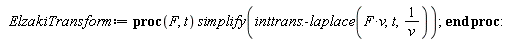 ElzakiTransform := proc (F, t) simplify(inttrans:-laplace(F*v, t, 1/v)) end proc