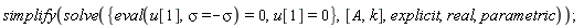simplify(solve({u[1] = 0, eval(u[1], sigma = -sigma) = 0}, [A, k], explicit, real, parametric))