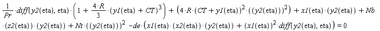 (diff(y2(eta), eta))*(1+(4*R*(1/3))*(y1(eta)+CT)^3)/Pr+4*R*(y1(eta)+CT)^2*y2(eta)^2+x1(eta)*y2(eta)+Nb*z2(eta)*y2(eta)+Nt*y2(eta)^2-de*(x1(eta)*x2(eta)*y2(eta)+x1(eta)^2*(diff(y2(eta), eta))) = 0