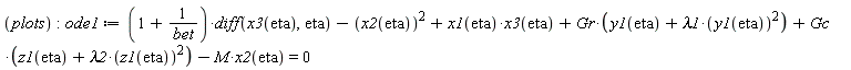 plots; ode1 := (1+1/bet)*(diff(x3(eta), eta))-x2(eta)^2+x1(eta)*x3(eta)+Gr*(y1(eta)+lambda1*y1(eta)^2)+Gc*(z1(eta)+lambda2*z1(eta)^2)-M*x2(eta) = 0