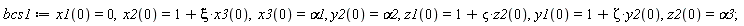 bcs1 := x1(0) = 0, x2(0) = 1+xi*x3(0), x3(0) = alpha1, y2(0) = alpha2, z1(0) = 1+`&varsigma;`*z2(0), y1(0) = 1+Zeta*y2(0), z2(0) = alpha3