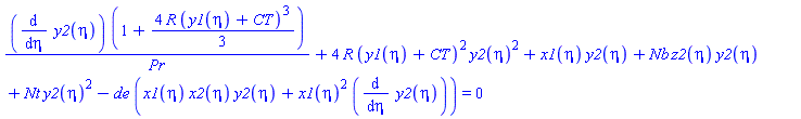 (diff(y2(eta), eta))*(1+(4/3)*R*(y1(eta)+CT)^3)/Pr+4*R*(y1(eta)+CT)^2*y2(eta)^2+x1(eta)*y2(eta)+Nb*z2(eta)*y2(eta)+Nt*y2(eta)^2-de*(x1(eta)*x2(eta)*y2(eta)+x1(eta)^2*(diff(y2(eta), eta))) = 0
