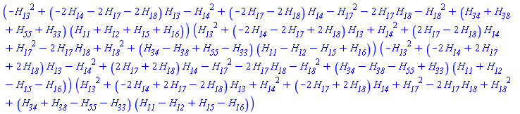 (-H__13^2+(-2*H__14-2*H__17-2*H__18)*H__13-H__14^2+(-2*H__17-2*H__18)*H__14-H__17^2-2*H__17*H__18-H__18^2+(H__34+H__38+H__55+H__33)*(H__11+H__12+H__15+H__16))*(H__13^2+(-2*H__14-2*H__17+2*H__18)*H__13+H__14^2+(2*H__17-2*H__18)*H__14+H__17^2-2*H__17*H__18+H__18^2+(H__34-H__38+H__55-H__33)*(H__11-H__12-H__15+H__16))*(-H__13^2+(-2*H__14+2*H__17+2*H__18)*H__13-H__14^2+(2*H__17+2*H__18)*H__14-H__17^2-2*H__17*H__18-H__18^2+(H__34-H__38-H__55+H__33)*(H__11+H__12-H__15-H__16))*(H__13^2+(-2*H__14+2*H__17-2*H__18)*H__13+H__14^2+(-2*H__17+2*H__18)*H__14+H__17^2-2*H__17*H__18+H__18^2+(H__34+H__38-H__55-H__33)*(H__11-H__12+H__15-H__16))