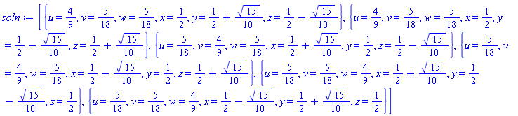 [{u = 4/9, v = 5/18, w = 5/18, x = 1/2, y = 1/2+(1/10)*15^(1/2), z = 1/2-(1/10)*15^(1/2)}, {u = 4/9, v = 5/18, w = 5/18, x = 1/2, y = 1/2-(1/10)*15^(1/2), z = 1/2+(1/10)*15^(1/2)}, {u = 5/18, v = 4/9, w = 5/18, x = 1/2+(1/10)*15^(1/2), y = 1/2, z = 1/2-(1/10)*15^(1/2)}, {u = 5/18, v = 4/9, w = 5/18, x = 1/2-(1/10)*15^(1/2), y = 1/2, z = 1/2+(1/10)*15^(1/2)}, {u = 5/18, v = 5/18, w = 4/9, x = 1/2+(1/10)*15^(1/2), y = 1/2-(1/10)*15^(1/2), z = 1/2}, {u = 5/18, v = 5/18, w = 4/9, x = 1/2-(1/10)*15^(1/2), y = 1/2+(1/10)*15^(1/2), z = 1/2}]