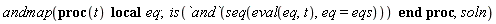 andmap(proc (t) local eq; is(`and`(seq(eval(eq, t), eq = eqs))) end proc, soln)