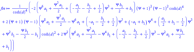 (-2*(Psi^6*a[1]+(1/2)*Psi^5*a[1]+(-(1/2)*a[1]-(1/2)*b[1]+1/2)*Psi^3+(1/2)*Psi*b[1]+b[1])*(Psi+1)^2*(Psi-1)^2*cosh(d)^4+2*(Psi+1)*(Psi-1)*(Psi^8*a[1]+(1/2)*Psi^7*a[1]-Psi^6*a[1]+(-a[1]-(1/2)*b[1]+1/2)*Psi^5+(-a[1]+b[1])*Psi^4+((1/2)*a[1]+b[1]-1/2)*Psi^3+Psi^2*b[1]-(1/2)*Psi*b[1]-b[1])*cosh(d)^2+2*Psi^2*(Psi^6*a[1]+(1/2)*Psi^5*a[1]-Psi^4*b[1]+(-(1/2)*a[1]-(1/2)*b[1]+1/2)*Psi^3-Psi^2*a[1]+(1/2)*Psi*b[1]+b[1]))/cosh(d)^4