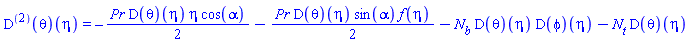 ((D@@2)(theta))(eta) = -(1/2)*Pr*(D(theta))(eta)*eta*cos(alpha)-(1/2)*Pr*(D(theta))(eta)*sin(alpha)*f(eta)-N[b]*(D(theta))(eta)*(D(phi))(eta)-N[t]*(D(theta))(eta)