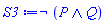 Logic:-`&not`(Logic:-`&and`(P, Q))