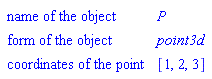 Geom3dDetail(["name of the object", P], ["form of the object", point3d], ["coordinates of the point", [1, 2, 3]])