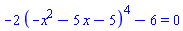 -2*(-x^2-5*x-5)^4-6 = 0