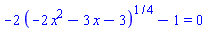 -2*(-2*x^2-3*x-3)^(1/4)-1 = 0
