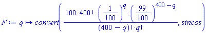 proc (q) options operator, arrow; convert(100*factorial(400)*(1/100)^q*(99/100)^(400-q)/(factorial(400-q)*factorial(q)), sincos) end proc