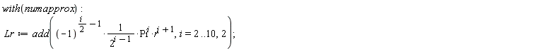 with(numapprox); Lr := add((-1)^((1/2)*i-1)*Pi^i*r^(i+1)/2^(i-1), i = 2 .. 10, 2)