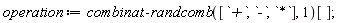 operation := combinat:-randcomb([`+`, `-`, `*`], 1)[]