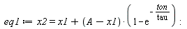eq1 := x2 = x1+(A-x1)*(1-exp(-ton/tau))