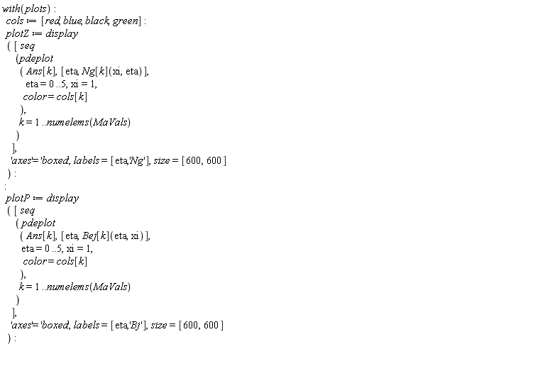 with(plots); cols := [red, blue, black, green]; plotZ := display*([seq*(pdeplot*(Ans[k], [eta, Ng[k](xi, eta)], eta = 0 .. 5, xi = 1, color = cols[k]), k = 1 .. numelems(MaVals))], 'axes' = 'boxed', labels = [eta, 'Ng'], size = [600, 600]); plotP := display*([seq*(pdeplot*(Ans[k], [eta, Bej[k](eta, xi)], eta = 0 .. 5, xi = 1, color = cols[k]), k = 1 .. numelems(MaVals))], 'axes' = 'boxed', labels = [eta, 'Bj'], size = [600, 600])