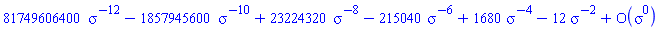 series(81749606400*sigma^(-12)-1857945600*sigma^(-10)+23224320*sigma^(-8)-215040*sigma^(-6)+1680*sigma^(-4)-12*sigma^(-2)+O(sigma^0),sigma,0)