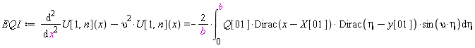 EQ1 := diff(U[1, n](x), x, x)-upsilon^2*U[1, n](x) = -2*(int(Q[1]*Dirac(x-X[1])*Dirac(eta-y[1])*sin(upsilon*eta), eta = 0 .. b))/b