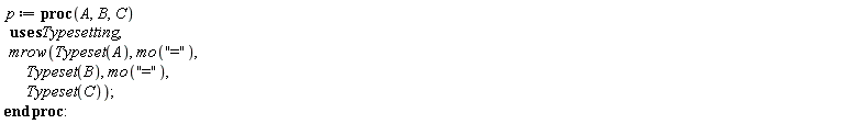 p := proc (A, B, C) Typesetting:-mrow(Typesetting:-Typeset(A), Typesetting:-mo("="), Typesetting:-Typeset(B), Typesetting:-mo("="), Typesetting:-Typeset(C)) end proc