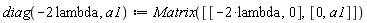 diag(-2*lambda, a1) := Matrix([[-2*lambda, 0], [0, a1]])