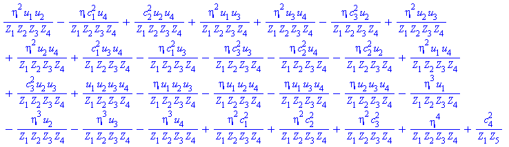 eta^2*u[1]*u[2]/(Z[1]*Z[2]*Z[3]*Z[4])-eta*c[1]^2*u[4]/(Z[1]*Z[2]*Z[3]*Z[4])+c[2]^2*u[2]*u[4]/(Z[1]*Z[2]*Z[3]*Z[4])+eta^2*u[1]*u[3]/(Z[1]*Z[2]*Z[3]*Z[4])+eta^2*u[3]*u[4]/(Z[1]*Z[2]*Z[3]*Z[4])-eta*c[3]^2*u[2]/(Z[1]*Z[2]*Z[3]*Z[4])+eta^2*u[2]*u[3]/(Z[1]*Z[2]*Z[3]*Z[4])+eta^2*u[2]*u[4]/(Z[1]*Z[2]*Z[3]*Z[4])+c[1]^2*u[3]*u[4]/(Z[1]*Z[2]*Z[3]*Z[4])-eta*c[1]^2*u[3]/(Z[1]*Z[2]*Z[3]*Z[4])-eta*c[3]^2*u[3]/(Z[1]*Z[2]*Z[3]*Z[4])-eta*c[2]^2*u[4]/(Z[1]*Z[2]*Z[3]*Z[4])-eta*c[2]^2*u[2]/(Z[1]*Z[2]*Z[3]*Z[4])+eta^2*u[1]*u[4]/(Z[1]*Z[2]*Z[3]*Z[4])+c[3]^2*u[2]*u[3]/(Z[1]*Z[2]*Z[3]*Z[4])+u[1]*u[2]*u[3]*u[4]/(Z[1]*Z[2]*Z[3]*Z[4])-eta*u[1]*u[2]*u[3]/(Z[1]*Z[2]*Z[3]*Z[4])-eta*u[1]*u[2]*u[4]/(Z[1]*Z[2]*Z[3]*Z[4])-eta*u[1]*u[3]*u[4]/(Z[1]*Z[2]*Z[3]*Z[4])-eta*u[2]*u[3]*u[4]/(Z[1]*Z[2]*Z[3]*Z[4])-eta^3*u[1]/(Z[1]*Z[2]*Z[3]*Z[4])-eta^3*u[2]/(Z[1]*Z[2]*Z[3]*Z[4])-eta^3*u[3]/(Z[1]*Z[2]*Z[3]*Z[4])-eta^3*u[4]/(Z[1]*Z[2]*Z[3]*Z[4])+eta^2*c[1]^2/(Z[1]*Z[2]*Z[3]*Z[4])+eta^2*c[2]^2/(Z[1]*Z[2]*Z[3]*Z[4])+eta^2*c[3]^2/(Z[1]*Z[2]*Z[3]*Z[4])+eta^4/(Z[1]*Z[2]*Z[3]*Z[4])+c[4]^2/(Z[1]*Z[5])