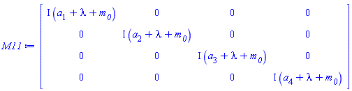 Matrix(4, 4, {(1, 1) = I*(a[1]+lambda+`#msub(mi("m"),mi("0"))`), (1, 2) = 0, (1, 3) = 0, (1, 4) = 0, (2, 1) = 0, (2, 2) = I*(a[2]+lambda+`#msub(mi("m"),mi("0"))`), (2, 3) = 0, (2, 4) = 0, (3, 1) = 0, (3, 2) = 0, (3, 3) = I*(a[3]+lambda+`#msub(mi("m"),mi("0"))`), (3, 4) = 0, (4, 1) = 0, (4, 2) = 0, (4, 3) = 0, (4, 4) = I*(a[4]+lambda+`#msub(mi("m"),mi("0"))`)})