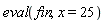 eval(fin, x = 25)