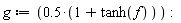 g := .5*(1+tanh(f))