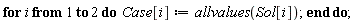 for i to 2 do Case[i] := allvalues(Sol[i]) end do