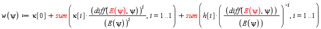 "w(psi):=kappa[0]+sum(kappa[i]*((diff(E(psi),psi))^(i))/((E(psi))^(i)),i=1..1)+sum(h[i]*(((diff(E(psi),psi))^())/((E(psi))^()))^(-i),i=1..1)"