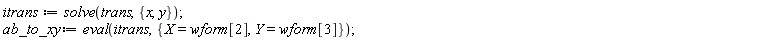 itrans := solve(trans, {x, y}); ab_to_xy := eval(itrans, {X = wform[2], Y = wform[3]})