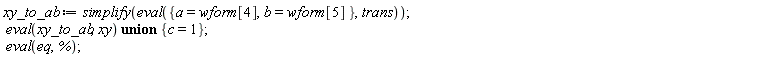 xy_to_ab := simplify(eval({a = wform[4], b = wform[5]}, trans)); `union`(eval(xy_to_ab, xy), {c = 1}); eval(eq, %)