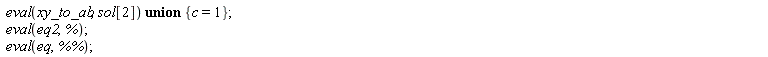 `union`(eval(xy_to_ab, sol[2]), {c = 1}); eval(eq2, %); eval(eq, `%%`)