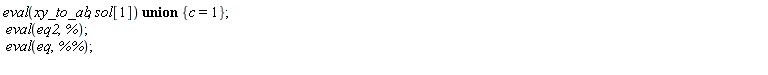 `union`(eval(xy_to_ab, sol[1]), {c = 1}); eval(eq2, %); eval(eq, `%%`)