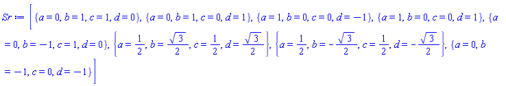 [{a = 0, b = 1, c = 1, d = 0}, {a = 0, b = 1, c = 0, d = 1}, {a = 1, b = 0, c = 0, d = -1}, {a = 1, b = 0, c = 0, d = 1}, {a = 0, b = -1, c = 1, d = 0}, {a = 1/2, b = (1/2)*3^(1/2), c = 1/2, d = (1/2)*3^(1/2)}, {a = 1/2, b = -(1/2)*3^(1/2), c = 1/2, d = -(1/2)*3^(1/2)}, {a = 0, b = -1, c = 0, d = -1}]