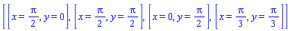 [[x = (1/2)*Pi, y = 0], [x = (1/2)*Pi, y = (1/2)*Pi], [x = 0, y = (1/2)*Pi], [x = (1/3)*Pi, y = (1/3)*Pi]]
