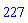 227